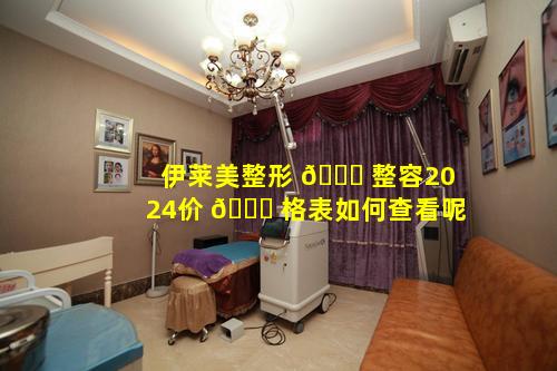 伊莱美整形 🐕 整容2024价 🐘 格表如何查看呢